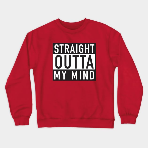 Straight Outta My Mind Crewneck Sweatshirt by DubyaTee